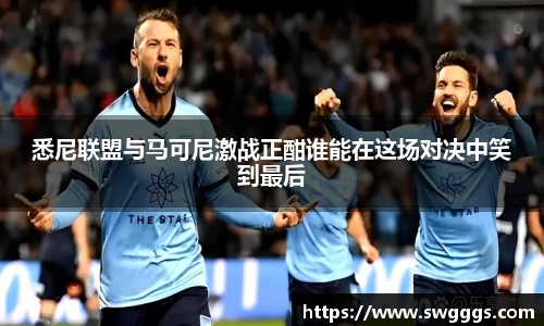 悉尼联盟与马可尼激战正酣谁能在这场对决中笑到最后